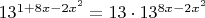 $\[{13^{1 + 8x - 2{x^2}}} = 13 \cdot {13^{8x - 2{x^2}}}\]$