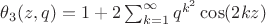 $\theta _3(z,q)=1+2 \sum _{k=1}^{\infty } q^{k^2} \cos (2 k z)$ $\theta _3(z,q)=1+2 \sum _{k=1}^{\infty } q^{k^2} \cos (2 k z)$