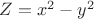 $Z=x^2 - y^2$