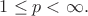 $1\leq p < \infty.$