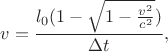 $$v=\frac{l_0(1-\sqrt{1-\frac{v^2}{c^2}})}{\Delta t},$$