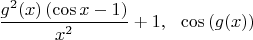 $\dfrac{g^2(x)\left(\cos{x}-1\right)}{x^2}+1,~~\cos{\left(g(x)\right)}$
