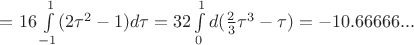 $=16\int \limits_{-1}^{1}(2\tau^2-1) d\tau=32\int \limits_0^1d(\frac 2 3 \tau^3-\tau)=-10.66666...$