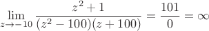 $$\lim\limits_{ z  \to-10}^{} \frac{z^2 +1 }{(z^2 -100)(z+100)} = \frac{101}{0} = \infty$$