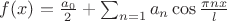 $f(x)=\frac{a_0}{2} + \sum^{\infin}_{n=1} a_n \cos \frac{\pi nx}l$