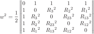 $$
w^2 = \frac 1 2 \begin{Vmatrix}
0 & 1 & 1 & 1 & 1 \\
1 & 0 & R_3{}^2 & R_2{}^2 & R_1{}^2\\
1 & R_3{}^2 & 0 & R_{23}{}^2 & R_{13}{}^2\\
1 & R_2{}^2 & R_{23}{}^2 & 0 & R_{12}{}^2\\ 
1 & R_1{}^2 & R_{13}{}^2 & R_{12}{}^2 & 0\\
\end{Vmatrix}
$$