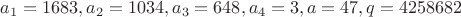 $a_1=1683, a_2=1034, a_3=648, a_4=3, a=47, q=4258682$