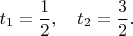 $$
t_1=\frac12,\quad t_2=\frac32.
$$