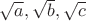 $\sqrt{a},\sqrt{b},\sqrt{c}$