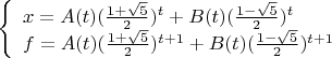 $\[\left\{ \begin{array}{l}
x = A(t){(\frac{{1 + \sqrt 5 }}{2})^t} + B(t){(\frac{{1 - \sqrt 5 }}{2})^t}\\
f = A(t){(\frac{{1 + \sqrt 5 }}{2})^{t + 1}} + B(t){(\frac{{1 - \sqrt 5 }}{2})^{t + 1}}
\end{array} \right.\]$