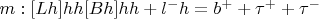 $m:[Lh]hh[Bh]hh + l^-h = b^+ + \tau^+ + \tau^-$