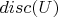 $disc(U)$