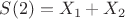 $S(2) = X_1 + X_2$