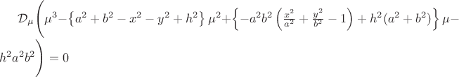 ${\mathcal D}_{\mu}\Bigg( \mu^3-\left\{a^2+b^2-x^2-y^2+h^2 \right\}\mu^2 + \left\{-a^2b^2\left(\frac{x^2}{a^2}+\frac{y^2}{b^2} -1 \right)+h^2(a^2+b^2) \right\}\mu - h^2a^2b^2 \Bigg) = 0$