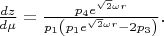 $\frac{dz}{d\mu}=\frac{p_{4}e^{\sqrt{2}\omega
r}}{p_{1}\left(p_{1}e^{\sqrt{2}\omega r}-2p_{3}\right)}. $