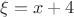 $\xi=x+4$