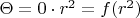 $\Theta = 0 \cdot r^2 = f(r^2)$