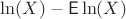 $\ln(X)-\mathsf E\ln(X)$