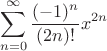 $$\displaystyle \sum^{\infty}_{n=0} \frac{(-1)^n}{(2n)!} x^{2n}$$