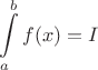 $$\int\limits_{a}^{b}f(x) = I$$
