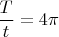 $\dfrac{T}{t}=4\pi$
