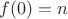 $f(0)=n$