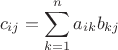 $$c_{ij}=\sum\limits_{k=1}^n a_{ik}b_{kj}$$