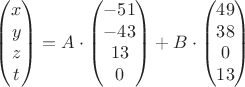$$
\begin{pmatrix}
x\\y\\z\\t
\end{pmatrix}}=
A\cdot
\begin{pmatrix}
-51 \\-43\\13\\0
\end{pmatrix}}+B\cdot
\begin{pmatrix}
49\\38\\0\\13
\end{pmatrix}}
$$