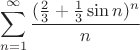 $$\sum_{n=1}^\infty\frac{(\frac23+\frac13\sin{n})^n}{n}$$