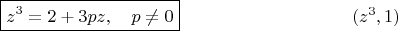 $$\boxed{z^3=2+3pz, \quad p\ne 0} \eqno (z^3, 1)$$