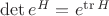$\det e^H = e^{\operatorname{tr} H}$