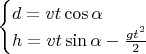 $$
\begin{cases}
d = v t \cos \alpha \\
h = v t \sin \alpha - \frac{g t^2}{2} 
\end{cases}
$$