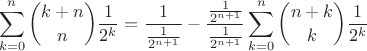 $$\sum\limits_{k=0}^{n}\binom{k+n}{n}\frac{1}{2^k}=\frac{1}{\frac{1}{2^{n+1}}}-\frac{\frac{1}{2^{n+1}}}{\frac{1}{2^{n+1}}}\sum\limits_{k=0}^{n}\binom{n+k}{k}\frac{1}{2^k}$$