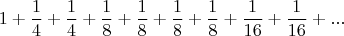 $$1+\frac1{4}+\frac1{4}+\frac1{8}+\frac1{8}+\frac1{8}+\frac1{8}+\frac1{16}+\frac1{16}+...$$