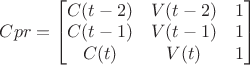$Cpr=
\begin{bmatrix}
C(t-2) & V(t-2) & 1 \\
C(t-1)& V(t-1) & 1 \\
C(t) & V(t) & 1
\end{bmatrix}
\qquad$