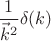 $\displaystyle\frac{1}{\vec{k}^2} \delta(k)$