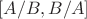 $[A/B, B/A]$