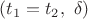 $(t_1=t_2,\ \delta)$