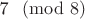 7 \pmod{8}