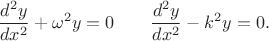 $$\dfrac{d^2y}{dx^2}+\omega^2 y=0 \qquad \dfrac{d^2y}{dx^2}-k^2 y=0.$$