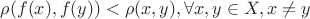 $\rho(f(x),f(y)) < \rho(x,y), \forall x,y \in X, x \ne y$