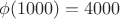 $\phi(1000) = 4000$