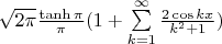 $\sqrt{2\pi}\frac{\tanh \pi}{\pi}(1+\sum\limits_{k=1}^{\infty}\frac{2 \cos {k x}}{k^2+1})$
