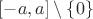 $[-a,a]\setminus\{0\}$