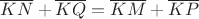 $\overline{KN} + \overline{KQ} = \overline{KM} + \overline{KP}$ $\overline{KN} + \overline{KQ} = \overline{KM} + \overline{KP}$