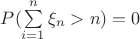 $P(\sum\limits_{i=1}^n \xi_n > n) = 0$