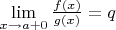 $\mathop {\lim }\limits_{x \to a + 0} \frac{{f(x)}}{{g(x)}} = q \hfill \\$