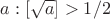 $a: [\sqrt{a}]>1/2$
