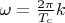 $\omega=\frac{2\pi}{T_c}k$