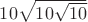 $10\sqrt{10\sqrt{10}}$